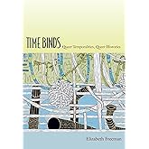 Time Binds: Queer Temporalities, Queer Histories (Perverse Modernities: A Series Edited by Jack Halberstam and Lisa Lowe)
