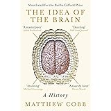 The Idea of the Brain: A History: SHORTLISTED FOR THE BAILLIE GIFFORD PRIZE 2020