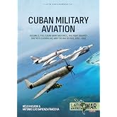 Cuban Military Aviation Volume 2: The Cuban Army Air Force, the fight against Castro's Guerrillas, and the Bay of Pigs, 1952-1961 (Latin America@War)