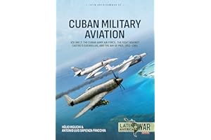Cuban Military Aviation Volume 2: The Cuban Army Air Force, the fight against Castro's Guerrillas, and the Bay of Pigs, 1952-