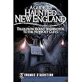 A Guide to Haunted New England: Tales from Mount Washington to the Newport Cliffs (Haunted America)