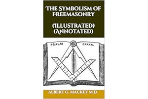 The Symbolism of Freemasonry (Illustrated) (Annotated)