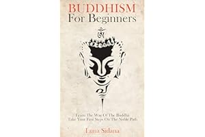 Buddhism For Beginners: Learn The Way Of The Buddha & Take Your First Steps On The Noble Path