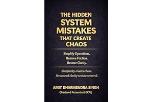 The Hidden System Mistakes That Create Chaos: Simplify Operations. Remove Friction. Restore Clarity. (The Hidden Business Mis