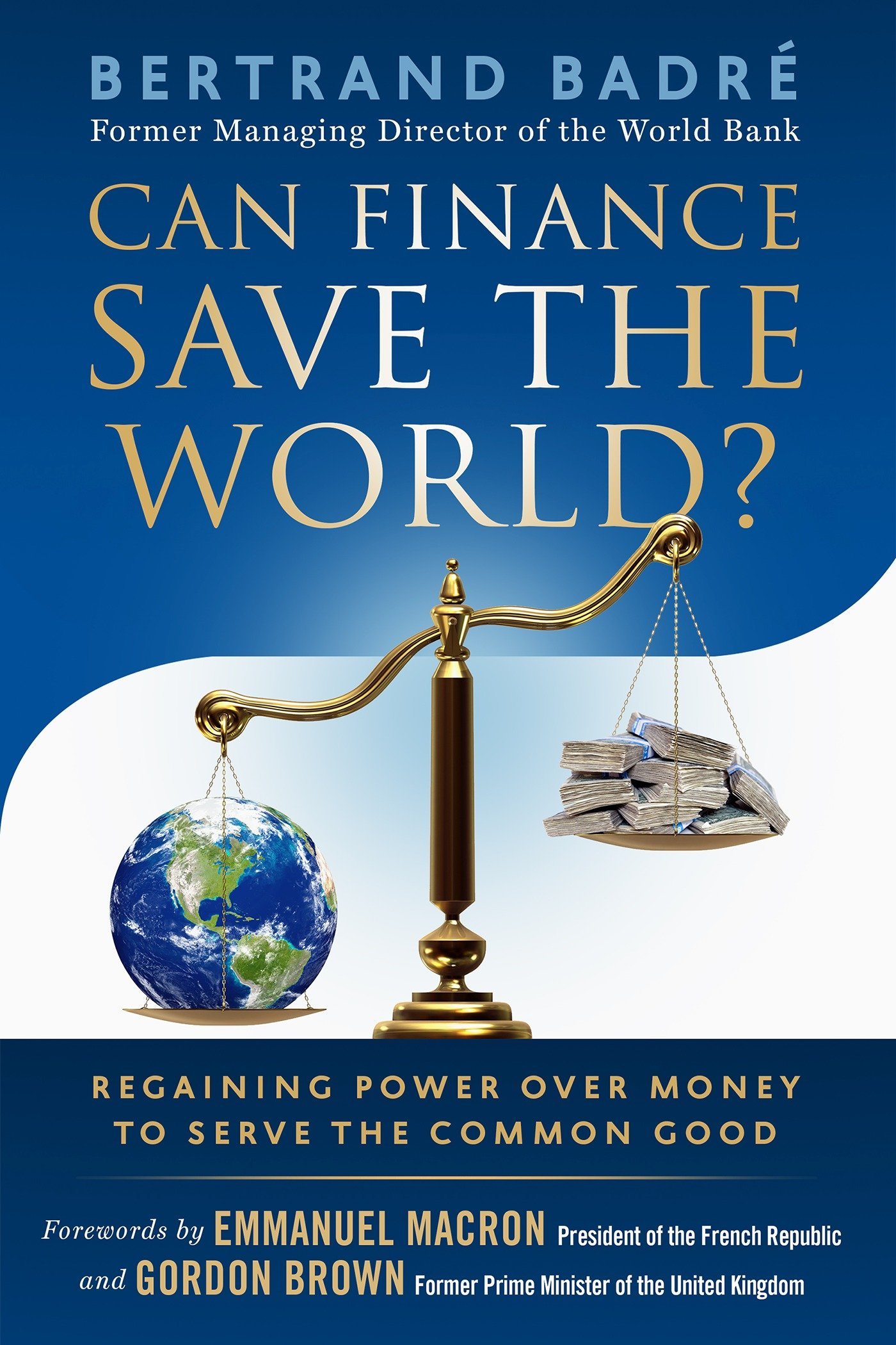 Can Finance Save The World Regaining Power Over Money To Serve The Common Good Badre Bertrand Macron Emmanuel Brown Gordon Amazon Com Books