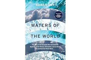 Waters of the World: The Story of the Scientists Who Unraveled the Mysteries of Our Oceans, Atmosphere, and Ice Sheets and Ma
