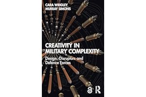 Creativity in Military Complexity: Design, Disruptors and Defence Forces (Routledge Studies in Conflict, Security and Technol