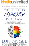Better Memory Now: Memory Training Tips to Creatively Learn Anything Quickly, Improve Memory, & Ability to Focus for Students, Professionals, and Everyone Else who wants Memory Improvement