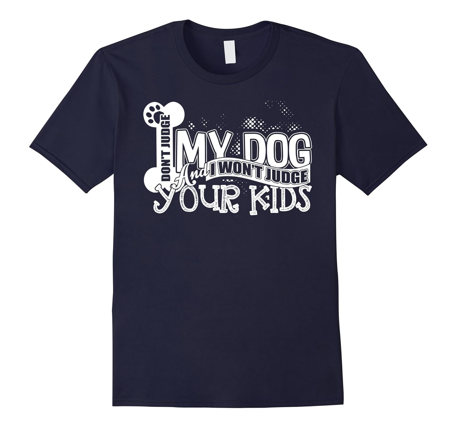 Don't Judge My Dogs And I Won't Judge Your Kids T Shirt-ANZ