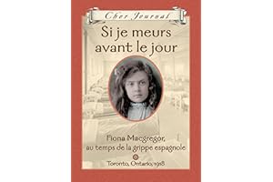 Cher Journal : Si je meurs avant le jour: Fiona Macgregor, au temps de la grippe espagnole, Toronto, Ontario, 1918 (French Ed