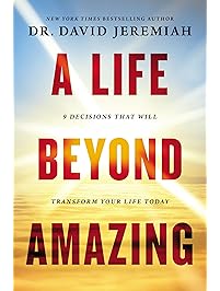 A Life Beyond Amazing: 9 Decisions That Will Transform Your Life Today