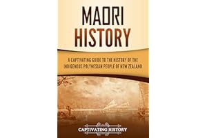 Māori History: A Captivating Guide to the History of the Indigenous Polynesian People of New Zealand (Australasia)