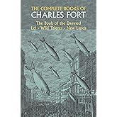 The Complete Books of Charles Fort: The Book of the Damned / Lo! / Wild Talents / New Lands