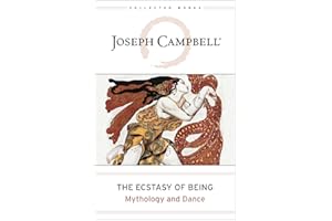 The Ecstasy of Being: Mythology and Dance (The Collected Works of Joseph Campbell)