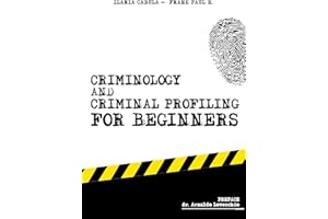 Criminology and Criminal Profiling for beginners: (crime scene forensics, serial killers and sects) (Criminology, Criminal Pr