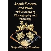 Speak Flowers and Fans: A Dictionary of Floriography and Fanology (Author Tool Chest)