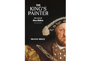 The King's Painter: The Life of Hans Holbein