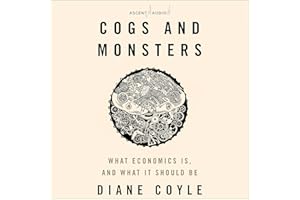 Cogs and Monsters: What Economics Is, and What It Should Be