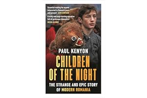 Children of the Night: The Strange and Epic Story of Modern Romania