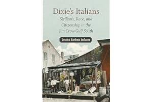 Dixie’s Italians: Sicilians, Race, and Citizenship in the Jim Crow Gulf South