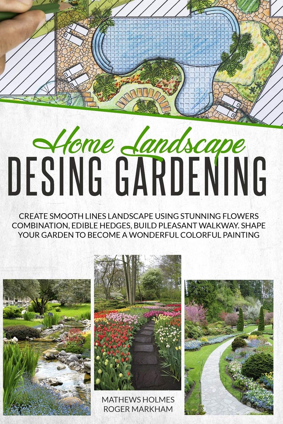 landscape for home on Home Landscape Design Gardening Create Smooth Lines Landscapes Using Stunning Flowers Combinations Edible Hedges And Build Pleasant Walkways Shape Painting The Complete Gardeners Guide Holmes Mathews Markham Roger 9798674216872 Amazon