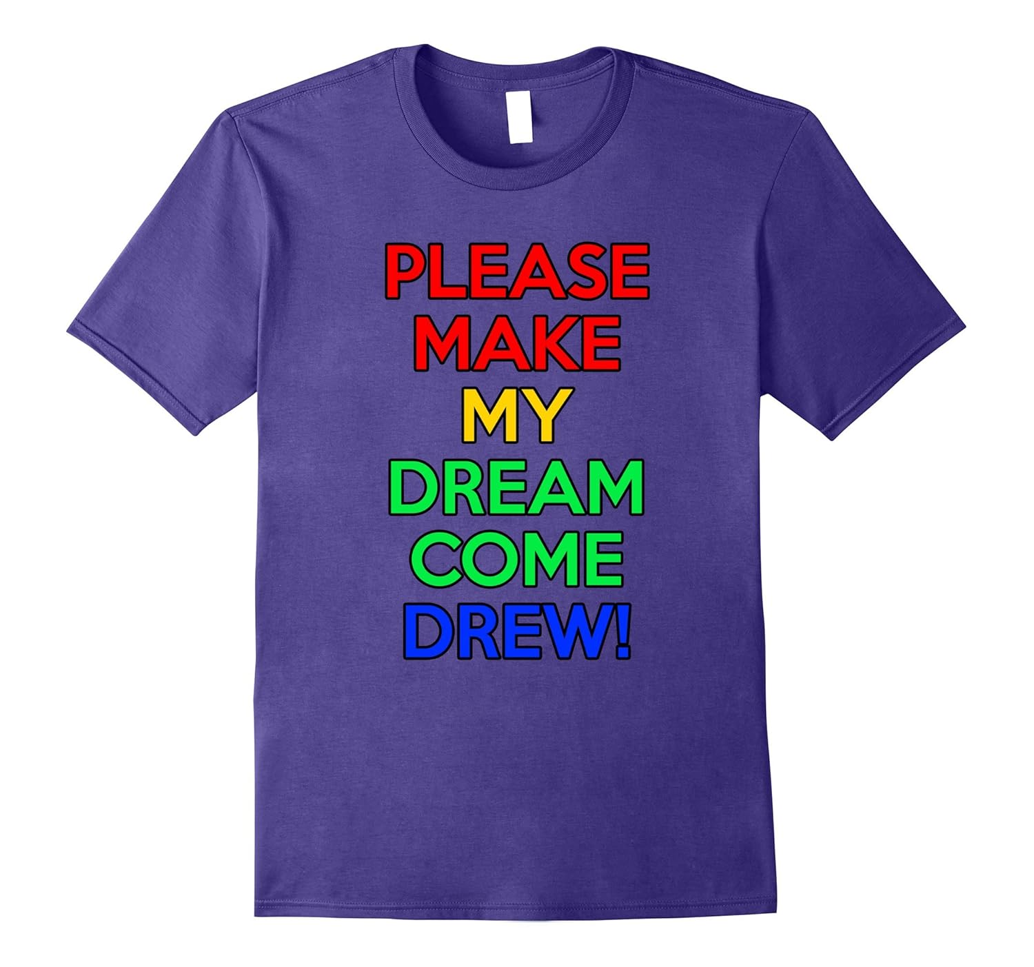 Please Make My Dream Come Drew Fun Colorful T-Shirt-ANZ