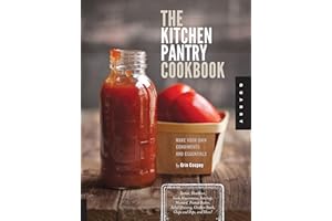 The Kitchen Pantry Cookbook: Make Your Own Condiments and Essentials - Tastier, Healthier, Fresh Mayonnaise, Ketchup, Mustard, Peanut Butter, Salad Dressing, Chicken Stock, Chips and Dips, and More!
