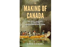 The Making of Canada: An Epic History in Twenty Extraordinary Lives