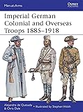Imperial German Colonial and Overseas Troops 1885–1918 (Men-at-Arms)
