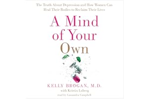 A Mind of Your Own: The Truth About Depression and How Women Can Heal Their Bodies to Reclaim Their Lives