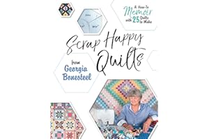 Scrap Happy Quilts from Georgia Bonesteel: A How-To Memoir with 25 Quilts to Make