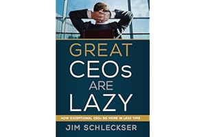 Great Ceos Are Lazy: How Exceptional Ceos Do More in Less Time