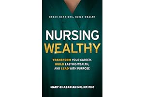 Nursing Wealthy: Transform Your Career, Build Lasting Wealth, and Lead with Purpose (Nursing Wisely)