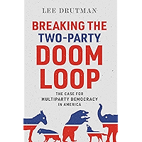Breaking the Two-Party Doom Loop: The Case for Multiparty Democracy in America