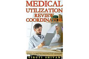 Medical Utilization Review Coordinator - The Comprehensive Guide: Mastering the Intricacies and Responsibilities of Medical R