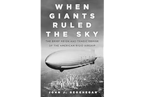 When Giants Ruled the Sky: The Brief Reign and Tragic Demise of the American Rigid Airship