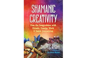 Shamanic Creativity: Free the Imagination with Rituals, Energy Work, and Spirit Journeying