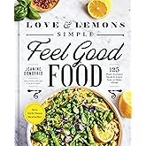 Love and Lemons Simple Feel Good Food: 125 Plant-Focused Meals to Enjoy Now or Make Ahead: A Cookbook
