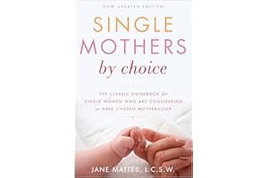 Single Mothers by Choice: A Guidebook for Single Women Who Are Considering or Have Chosen Motherhood