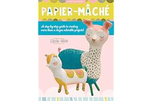 Papier Mache: A step-by-step guide to creating more than a dozen adorable projects! (Volume 4) (Art Makers, 4)