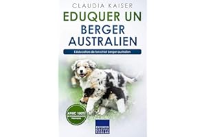 Eduquer un berger australien: L'éducation de ton chiot berger australien (French Edition)