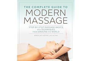 The Complete Guide to Modern Massage: Step-by-Step Massage Basics and Techniques from Around the World