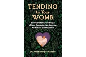 Tending to Your Womb: Self-Care for Every Stage of Your Reproductive Journey, No Matter the Outcome