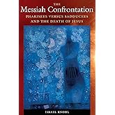 The Messiah Confrontation: Pharisees versus Sadducees and the Death of Jesus