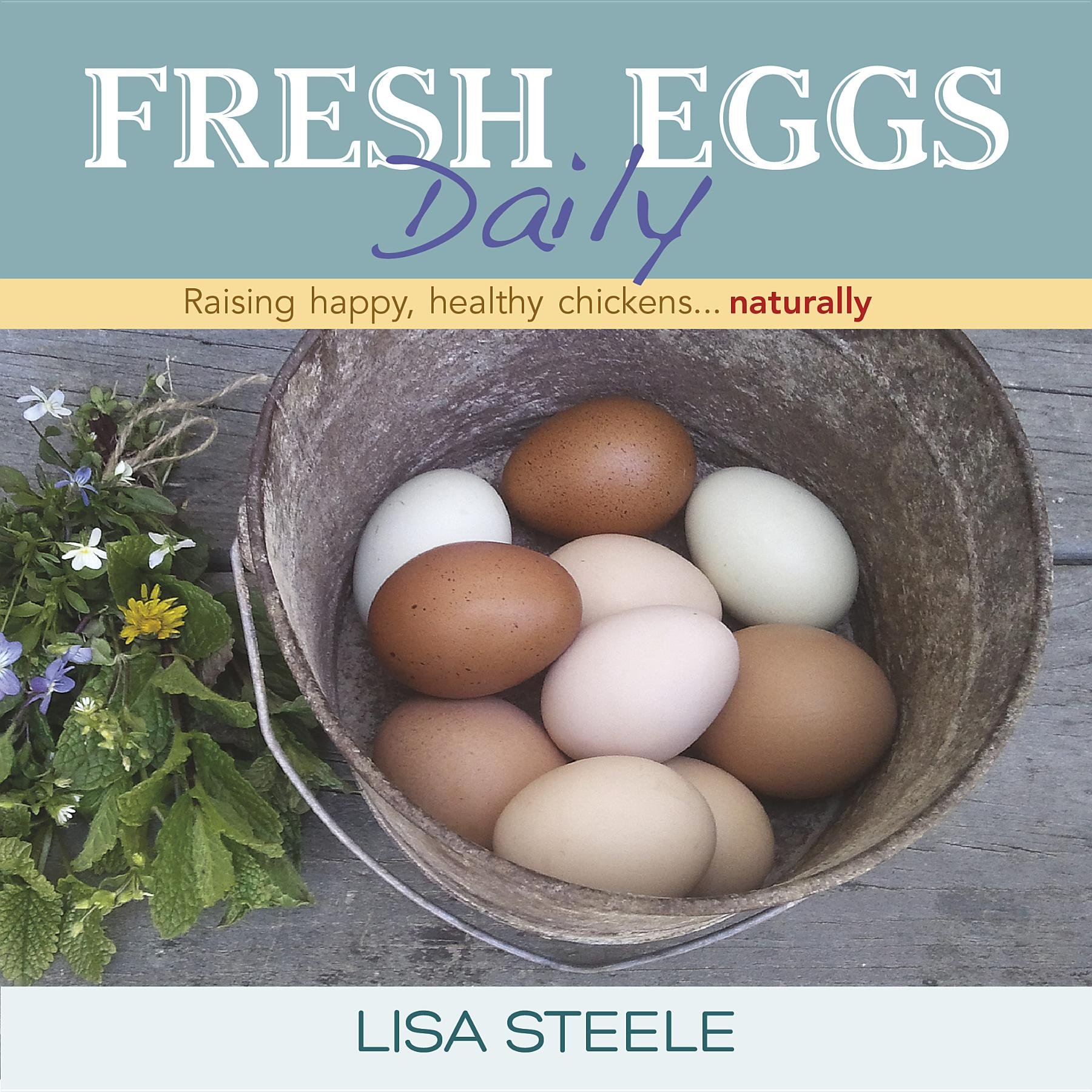 Fresh Eggs Daily Raising Happy Healthy Chickens Naturally Steele Lisa 8601200460162 Amazon Com Books