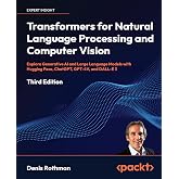 Transformers for Natural Language Processing and Computer Vision: Explore Generative AI and Large Language Models with Hugging Face, ChatGPT, GPT-4V, and DALL-E 3