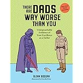 There Are Dads Way Worse Than You: Unimpeachable Evidence of Your Excellence as a Father
