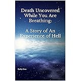 Death Uncovered While You Are Breathing: A Story of An Experience of Hell