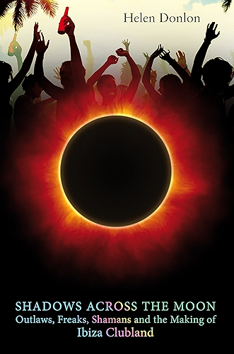 Download Shadows Across The Moon: Outlaws, Freaks, Shamans And The Making Of Ibiza Clubland (English Edition) PDF