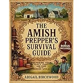 The Amish Prepper’s Survival Guide: How to Become Self-Sufficient with Homesteading, Long-Term Food Storage, Herbal Remedies, and Off-Grid Living Skills (The Amish Homestead Series)